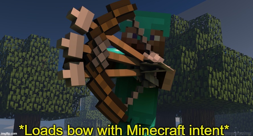 *Loads bow with Minecraft intent* | image tagged in loads bow with minecraft intent | made w/ Imgflip meme maker
