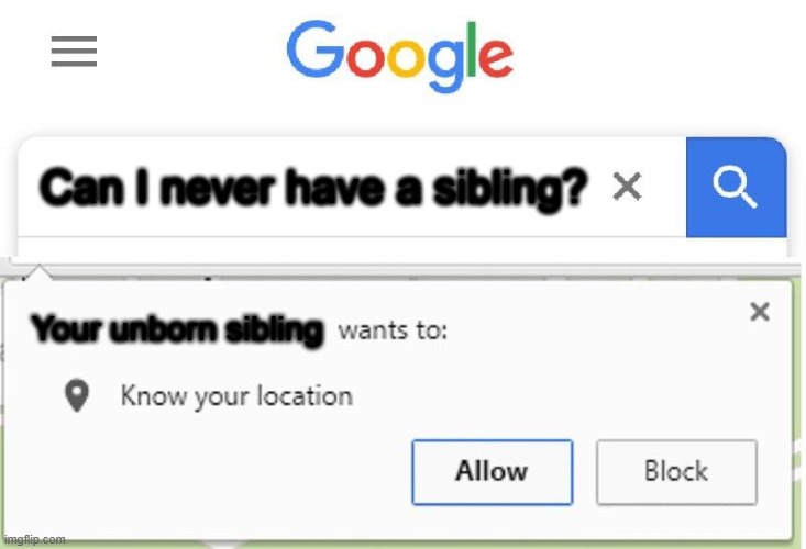 I DON'T WANT A SIBLING JESUS IF YOU SEE THIS HELP MEEE! | Can I never have a sibling? Your unborn sibling | image tagged in wants to know your location | made w/ Imgflip meme maker
