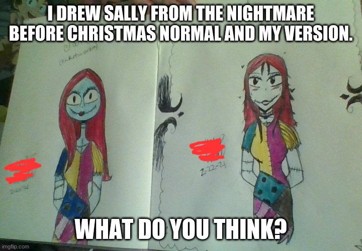 What do you think? | I DREW SALLY FROM THE NIGHTMARE BEFORE CHRISTMAS NORMAL AND MY VERSION. WHAT DO YOU THINK? | image tagged in original,nightmare before christmas,drawing | made w/ Imgflip meme maker