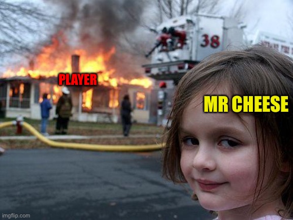 Disaster Girl | PLAYER; MR CHEESE | image tagged in memes,disaster girl | made w/ Imgflip meme maker