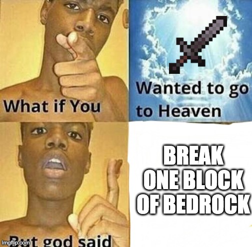 What if you wanted to go to Heaven | BREAK ONE BLOCK OF BEDROCK | image tagged in what if you wanted to go to heaven | made w/ Imgflip meme maker