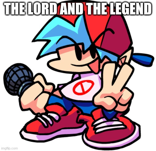 Boyfriend | THE LORD AND THE LEGEND | image tagged in boyfriend | made w/ Imgflip meme maker