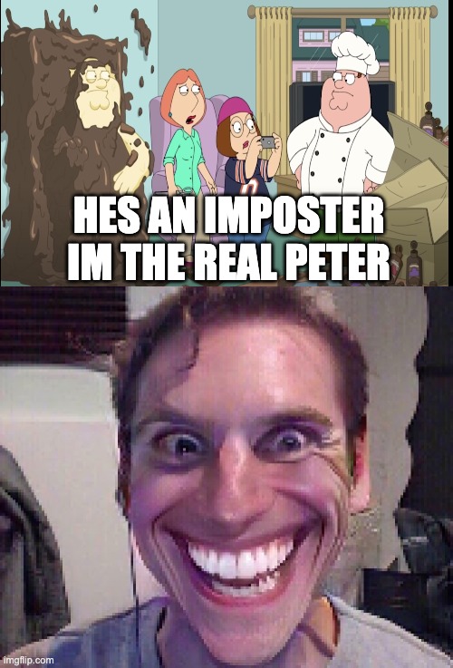 peter is sus | HES AN IMPOSTER IM THE REAL PETER | image tagged in when the imposter is sus | made w/ Imgflip meme maker