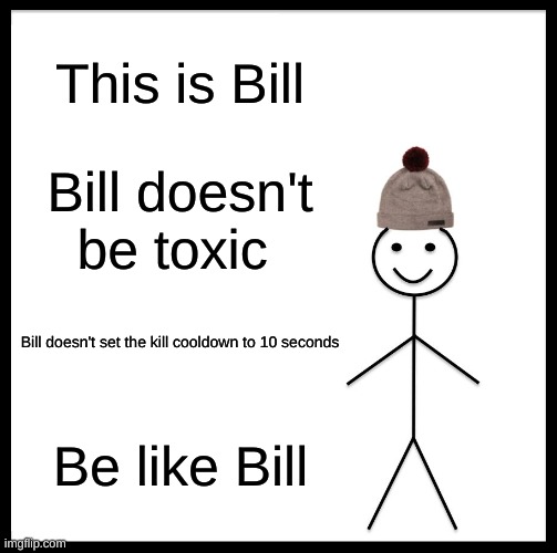 Be Like Bill |  This is Bill; Bill doesn't be toxic; Bill doesn't set the kill cooldown to 10 seconds; Be like Bill | image tagged in memes,be like bill,among us | made w/ Imgflip meme maker