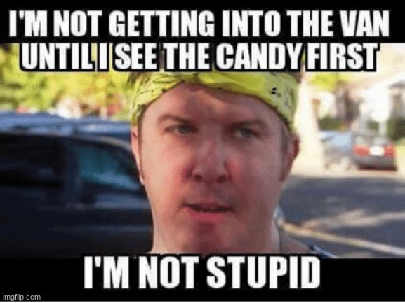 No van till candy | image tagged in im not stupid,get in the van | made w/ Imgflip meme maker