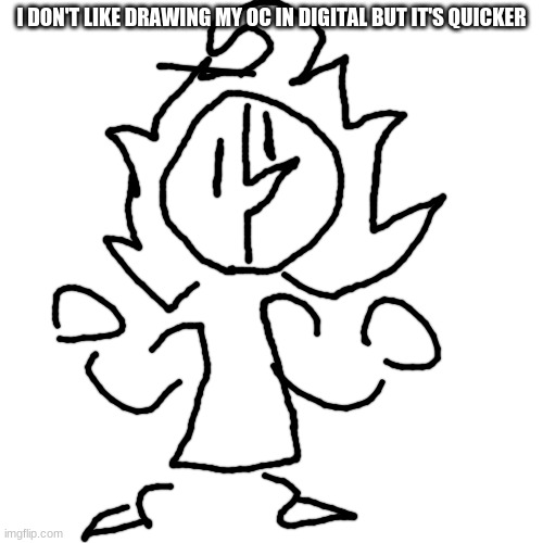 Blank Transparent Square | I DON'T LIKE DRAWING MY OC IN DIGITAL BUT IT'S QUICKER | image tagged in memes,blank transparent square | made w/ Imgflip meme maker