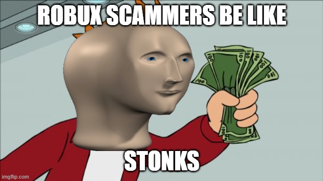 Shut Up And Take My Money Fry | ROBUX SCAMMERS BE LIKE; STONKS | image tagged in memes,shut up and take my money fry | made w/ Imgflip meme maker