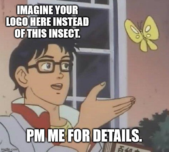 Is This A Pigeon Meme | IMAGINE YOUR LOGO HERE INSTEAD OF THIS INSECT. PM ME FOR DETAILS. | image tagged in memes,is this a pigeon | made w/ Imgflip meme maker