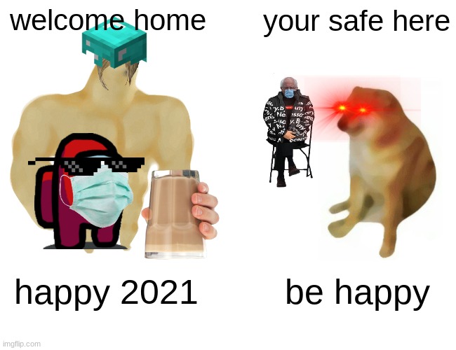 Buff Doge vs. Cheems Meme | welcome home your safe here happy 2021 be happy | image tagged in memes,buff doge vs cheems | made w/ Imgflip meme maker