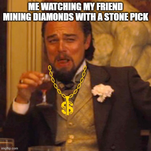 Laughing Leo | ME WATCHING MY FRIEND MINING DIAMONDS WITH A STONE PICK | image tagged in memes,laughing leo | made w/ Imgflip meme maker