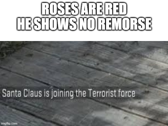 I knew it | ROSES ARE RED
HE SHOWS NO REMORSE | image tagged in terrorist,santa | made w/ Imgflip meme maker