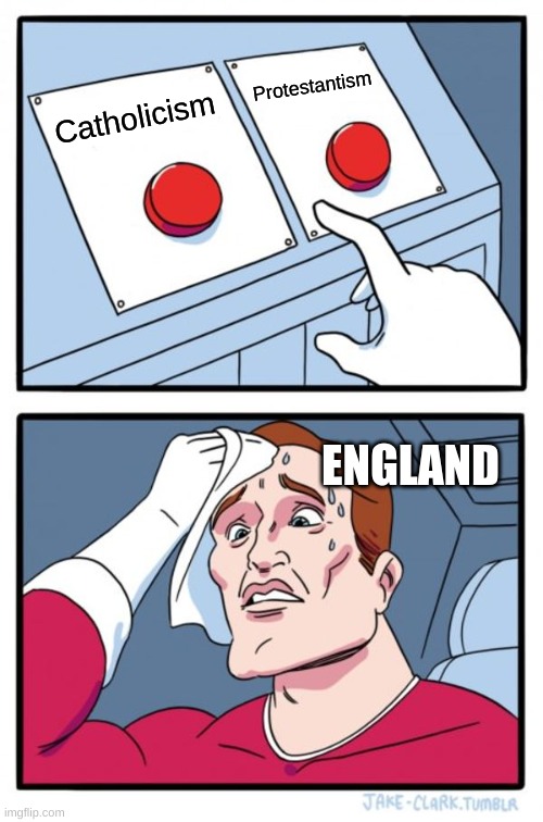 Two Buttons Meme | Protestantism; Catholicism; ENGLAND | image tagged in memes,two buttons | made w/ Imgflip meme maker
