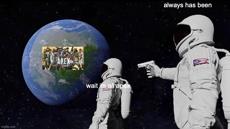 Always Has Been | always has been; wait its all apex | image tagged in memes,always has been | made w/ Imgflip meme maker