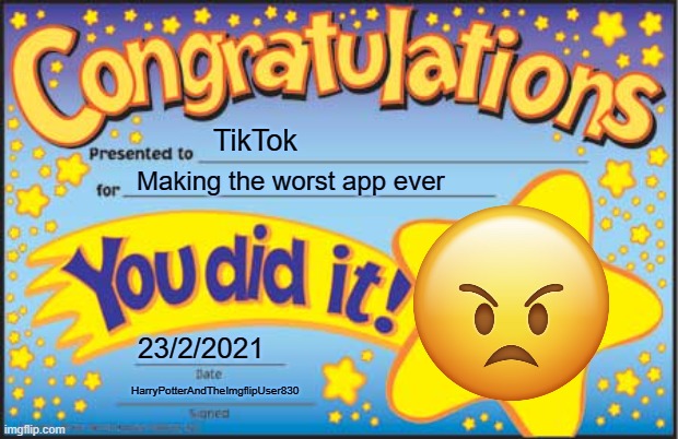 Congratulations on making THE WORST APP EVER! ? | TikTok; Making the worst app ever; 23/2/2021; HarryPotterAndTheImgflipUser830 | image tagged in memes,happy star congratulations,worst | made w/ Imgflip meme maker