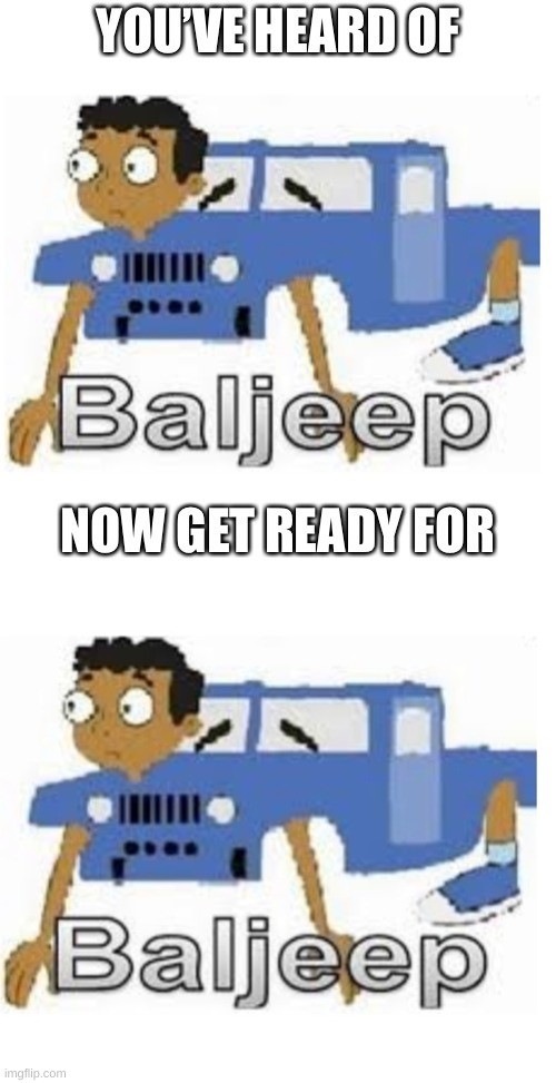 just baljeep is good enough | image tagged in memes,funny,phineas and ferb,jeep,wtf | made w/ Imgflip meme maker