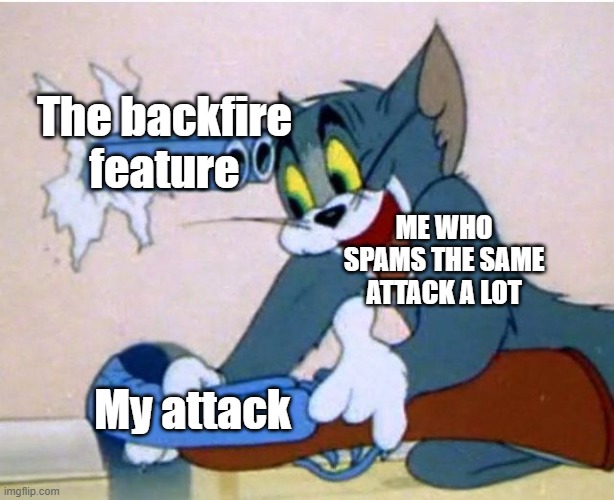 Don't spam kids                                                          lol | The backfire feature; ME WHO SPAMS THE SAME ATTACK A LOT; My attack | image tagged in tom and jerry,online gaming | made w/ Imgflip meme maker