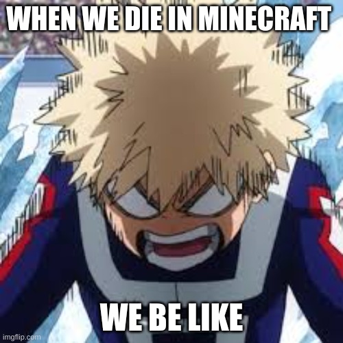 we all like this | WHEN WE DIE IN MINECRAFT; WE BE LIKE | image tagged in mha,funny,gaming,minecraft | made w/ Imgflip meme maker