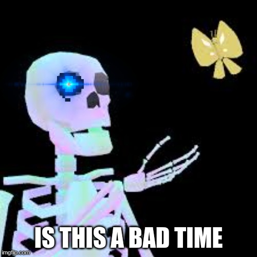 IS THIS A BAD TIME | image tagged in sans undertale | made w/ Imgflip meme maker