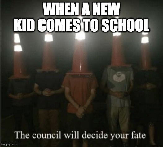 Prove me wrong | WHEN A NEW KID COMES TO SCHOOL | image tagged in the council will decide your fate | made w/ Imgflip meme maker