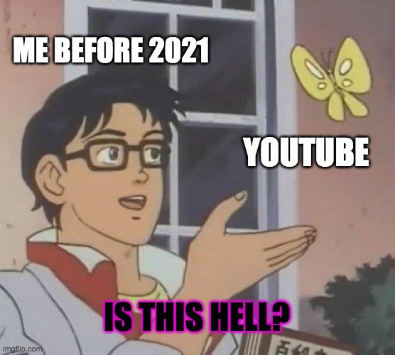 *sigh*  I finally figured out what youtube is | ME BEFORE 2021; YOUTUBE; IS THIS HELL? | image tagged in memes,is this a pigeon,hell,chicken nuggets,2020,yeet the child | made w/ Imgflip meme maker
