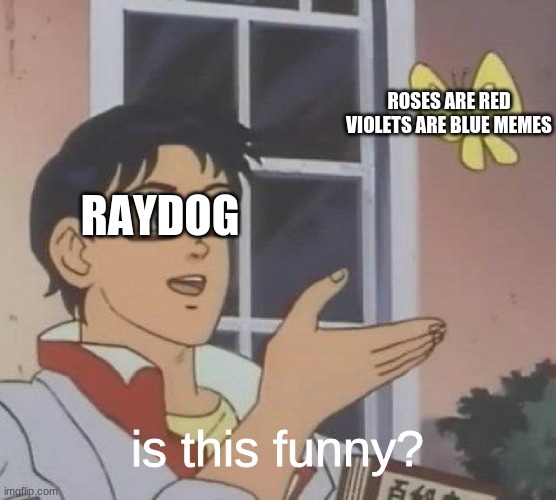 logik | ROSES ARE RED VIOLETS ARE BLUE MEMES; RAYDOG; is this funny? | image tagged in memes,is this a pigeon,raydog | made w/ Imgflip meme maker
