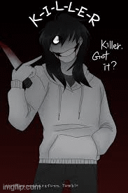 k-i-l-l-e-r killer got it ? | image tagged in gifs | made w/ Imgflip images-to-gif maker