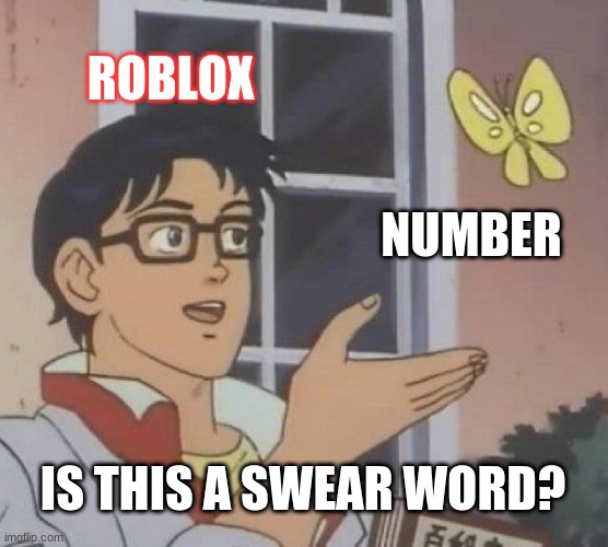 Is This A Pigeon | ROBLOX; NUMBER; IS THIS A SWEAR WORD? | image tagged in memes,is this a pigeon | made w/ Imgflip meme maker