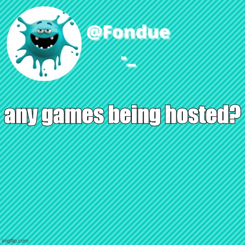 Link in comments | any games being hosted? | image tagged in funny,meme,template,go | made w/ Imgflip meme maker