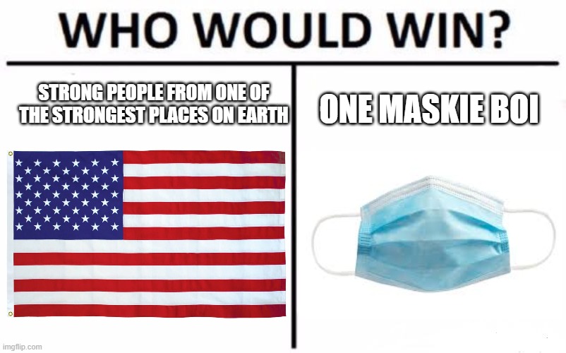 haha u.s bad now give me fake internet points | STRONG PEOPLE FROM ONE OF THE STRONGEST PLACES ON EARTH; ONE MASKIE BOI | image tagged in memes,who would win | made w/ Imgflip meme maker