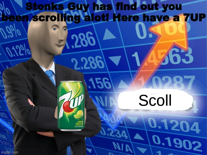 Here have it! It tasty | Stonks Guy has find out you been scrolling alot! Here have a 7UP; Scoll | image tagged in stonks,soda,meme,keep scrolling,stop reading the tags | made w/ Imgflip meme maker