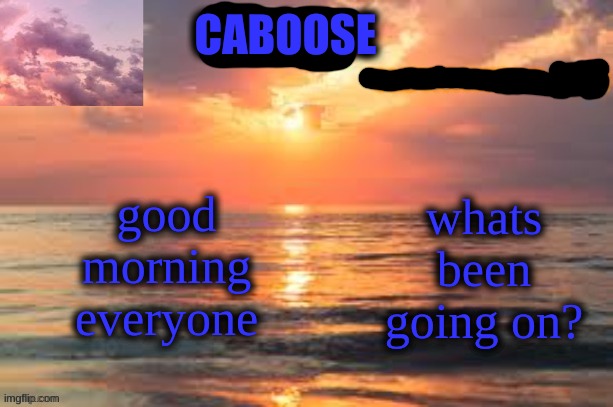 template cause yes | CABOOSE; good morning everyone; whats been going on? | image tagged in announcement | made w/ Imgflip meme maker