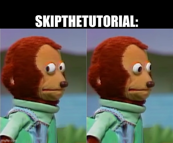 puppet Monkey looking away | SKIPTHETUTORIAL: | image tagged in puppet monkey looking away | made w/ Imgflip meme maker