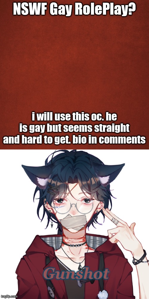 NSWF Gay RolePlay? i will use this oc. he is gay but seems straight and hard to get. bio in comments; Gunshot | image tagged in blank red background | made w/ Imgflip meme maker