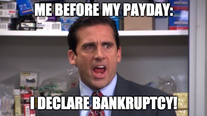 the office bankruptcy | ME BEFORE MY PAYDAY:; I DECLARE BANKRUPTCY! | image tagged in the office bankruptcy | made w/ Imgflip meme maker