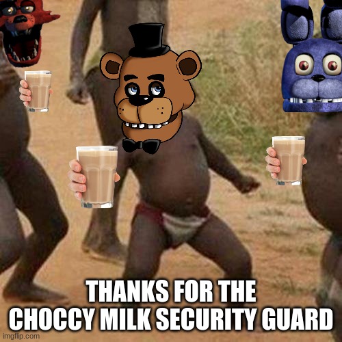Third World Success Kid | THANKS FOR THE CHOCCY MILK SECURITY GUARD | image tagged in memes,third world success kid,fnaf,choccy milk | made w/ Imgflip meme maker