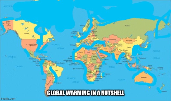 Might be worse | GLOBAL WARMING IN A NUTSHELL | image tagged in world map | made w/ Imgflip meme maker