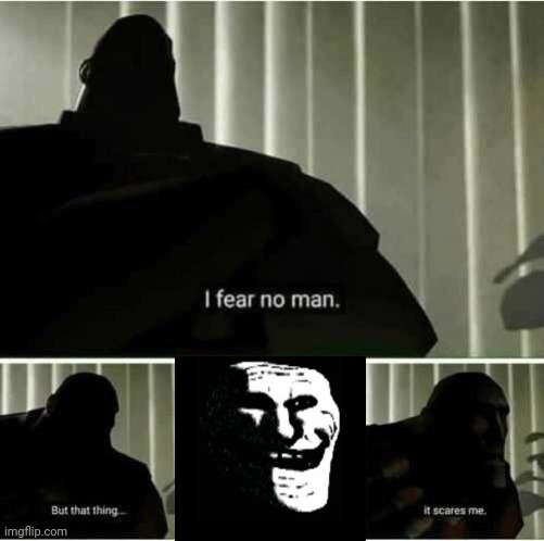 Trollge scares me a lot | image tagged in i fear no man | made w/ Imgflip meme maker