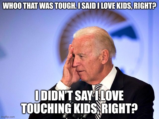 Demented Joey B | WHOO THAT WAS TOUGH. I SAID I LOVE KIDS, RIGHT? I DIDN’T SAY I LOVE TOUCHING KIDS, RIGHT? | image tagged in corn pop | made w/ Imgflip meme maker