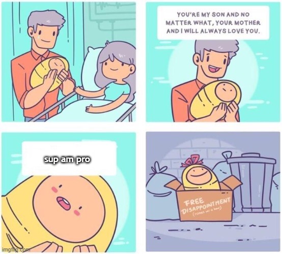 sebee's first words | sup am pro | image tagged in free disappointment,sebee | made w/ Imgflip meme maker
