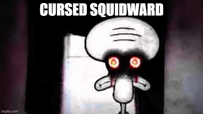 cursed squidward | CURSED SQUIDWARD | image tagged in squidwards suicide,cursed image | made w/ Imgflip meme maker