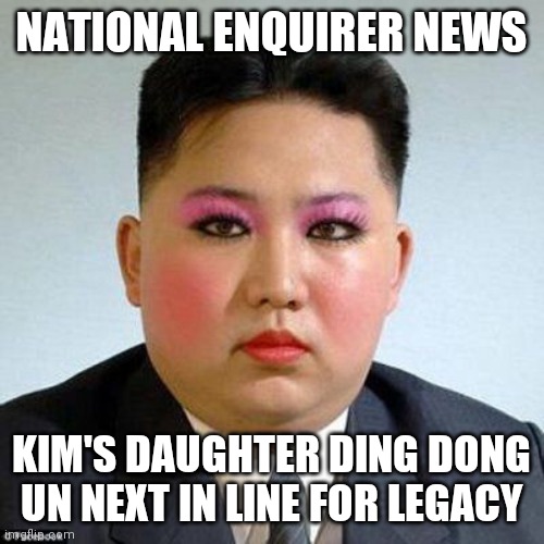 National Enquirer News | NATIONAL ENQUIRER NEWS; KIM'S DAUGHTER DING DONG UN NEXT IN LINE FOR LEGACY | image tagged in kim jong-un is a little on the sweet side | made w/ Imgflip meme maker