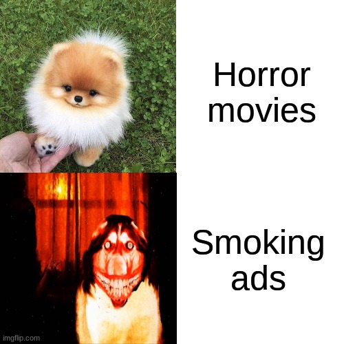 scary smoking ads | Horror movies; Smoking ads | image tagged in memes | made w/ Imgflip meme maker