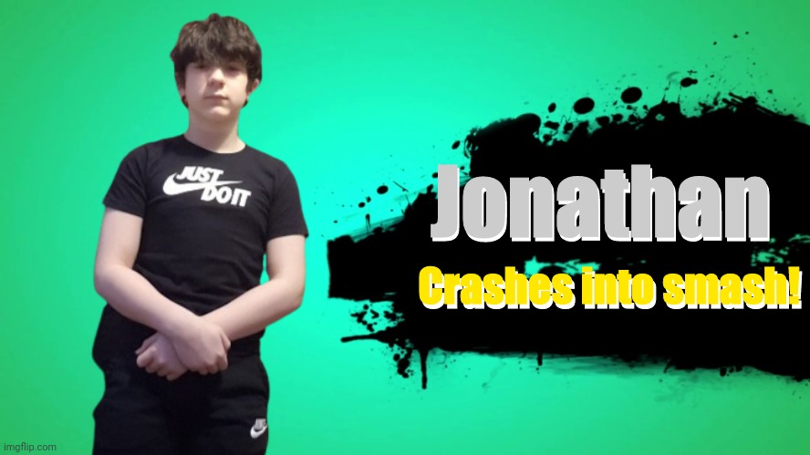 Jonathan in smash! | Jonathan; Jonathan; Crashes into smash! Crashes into smash! | image tagged in everyone joins the battle | made w/ Imgflip meme maker