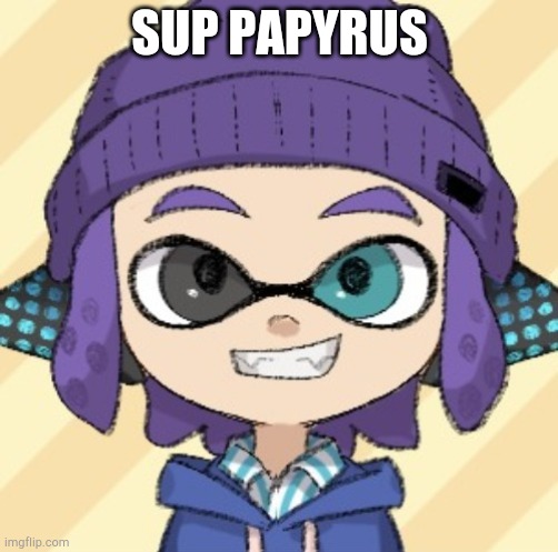 SUP PAPYRUS | image tagged in bryce sans | made w/ Imgflip meme maker