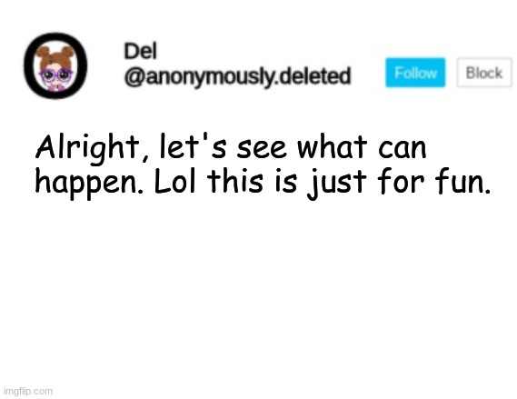 Del Announcement | Alright, let's see what can happen. Lol this is just for fun. | image tagged in del announcement,single | made w/ Imgflip meme maker