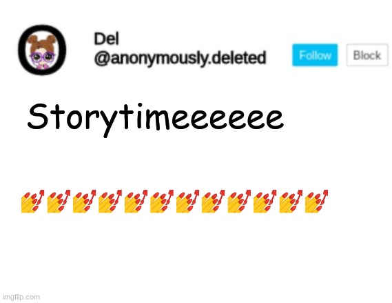 Del Announcement | Storytimeeeeee; 💅💅💅💅💅💅💅💅💅💅💅💅 | image tagged in del announcement,storytime | made w/ Imgflip meme maker