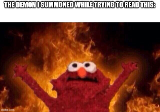 Hellmo | THE DEMON I SUMMONED WHILE TRYING TO READ THIS: | image tagged in hellmo | made w/ Imgflip meme maker