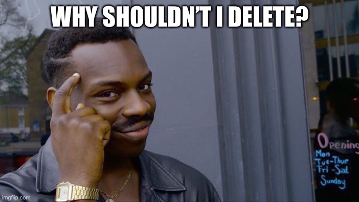 Roll Safe Think About It | WHY SHOULDN’T I DELETE? | image tagged in memes,roll safe think about it | made w/ Imgflip meme maker