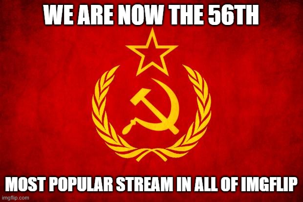 wow. | WE ARE NOW THE 56TH; MOST POPULAR STREAM IN ALL OF IMGFLIP | image tagged in in soviet russia | made w/ Imgflip meme maker