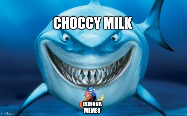 Hungry shark nemoÂ´s | CORONA MEMES CHOCCY MILK | image tagged in hungry shark nemo s | made w/ Imgflip meme maker